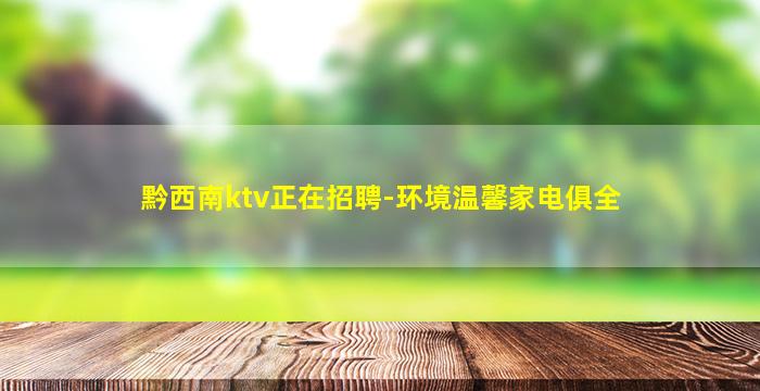 黔西南ktv正在招聘-环境温馨家电俱全
